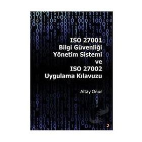 ISO 27001 Bilgi Güvenliği Yönetim Sistemi ve ISO 27002 Uygulama Kılavuzu - Altay Onur