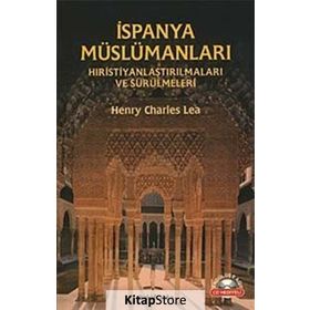 İspanya Müslümanları - Hıristiyanlaştırılmaları ve Sürülmeleri - Henry Charles Lea