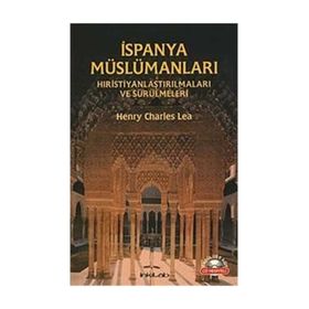İspanya Müslümanları - Hıristiyanlaştırılmaları ve Sürülmeleri - Henry Charles Lea
