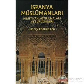 İspanya Müslümanları - Hıristiyanlaştırılmaları ve Sürülmeleri - Henry Charles Lea