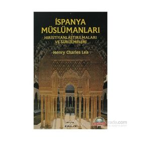 İspanya Müslümanları - Hıristiyanlaştırılmaları ve Sürülmeleri - Henry Charles Lea