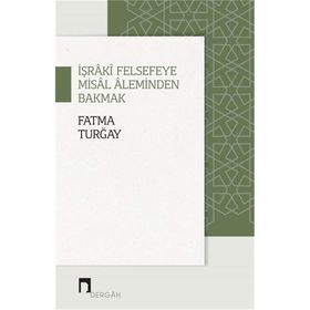 İşraki Felsefeye Misal Aleminden Bakmak - Fatma Turğay