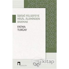 İşraki Felsefeye Misal Aleminden Bakmak - Fatma Turğay
