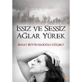 ISSIZ VE SESSIZ AĞLAR YÜREK - BUKET BÜYÜKVELİOĞLU GÜÇBEY