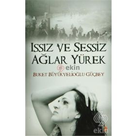 ISSIZ VE SESSIZ AĞLAR YÜREK - BUKET BÜYÜKVELİOĞLU GÜÇBEY