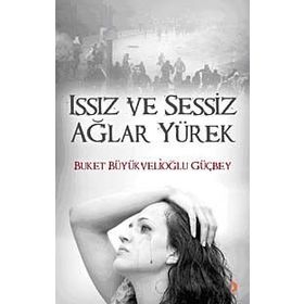 ISSIZ VE SESSIZ AĞLAR YÜREK - BUKET BÜYÜKVELİOĞLU GÜÇBEY