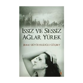ISSIZ VE SESSIZ AĞLAR YÜREK - BUKET BÜYÜKVELİOĞLU GÜÇBEY