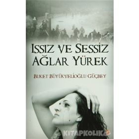 ISSIZ VE SESSIZ AĞLAR YÜREK - BUKET BÜYÜKVELİOĞLU GÜÇBEY