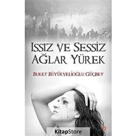 ISSIZ VE SESSIZ AĞLAR YÜREK - BUKET BÜYÜKVELİOĞLU GÜÇBEY