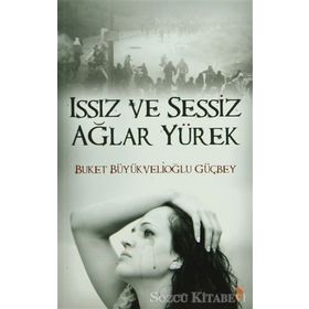 ISSIZ VE SESSIZ AĞLAR YÜREK - BUKET BÜYÜKVELİOĞLU GÜÇBEY