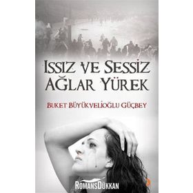 ISSIZ VE SESSIZ AĞLAR YÜREK - BUKET BÜYÜKVELİOĞLU GÜÇBEY