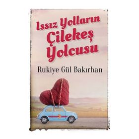 Issız Yolların Çilekeş Yolcusu - Rukiye Gül Bakırhan