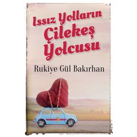 Issız Yolların Çilekeş Yolcusu - Rukiye Gül Bakırhan
