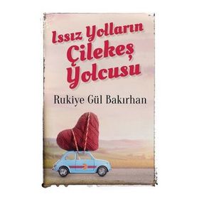 Issız Yolların Çilekeş Yolcusu - Rukiye Gül Bakırhan