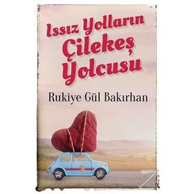 Issız Yolların Çilekeş Yolcusu - Rukiye Gül Bakırhan
