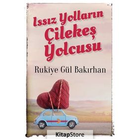 Issız Yolların Çilekeş Yolcusu - Rukiye Gül Bakırhan