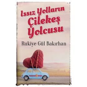 Issız Yolların Çilekeş Yolcusu - Rukiye Gül Bakırhan