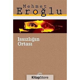 ISSIZLIĞIN ORTASI - MEHMET EROĞLU