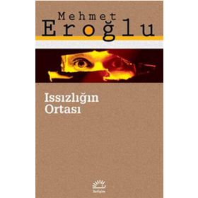 ISSIZLIĞIN ORTASI - MEHMET EROĞLU