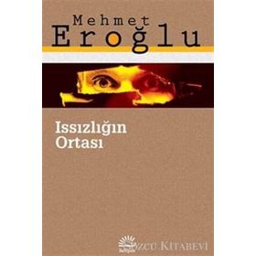 ISSIZLIĞIN ORTASI - MEHMET EROĞLU