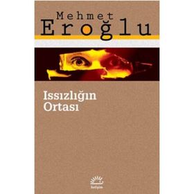 ISSIZLIĞIN ORTASI - MEHMET EROĞLU
