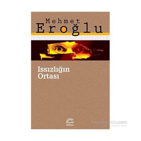 ISSIZLIĞIN ORTASI - MEHMET EROĞLU