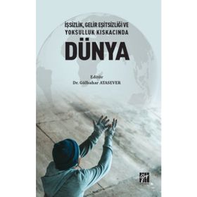 İşsizlik Gelir Eşitsizliği ve Yoksulluk Kıskacında Dünya - Gülbahar Atasever
