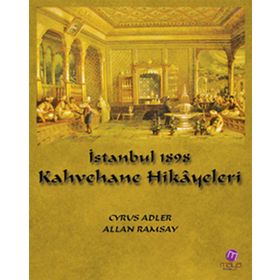 İSTANBUL 1898 - KAHVEHANE HIKAYELERI - CYRUS ADLER