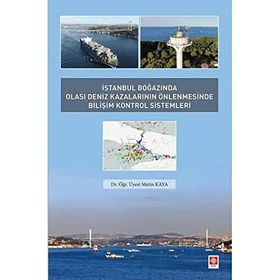 İstanbul Boğazında Olası Deniz Kazalarının Önlenmesinde Bilişim Kontrol Sistemleri - Metin Kaya