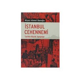 İSTANBUL CEHENNEMI TARIHTE BÜYÜK YANGINLAR - NIYAZI AHMET BANOĞLU