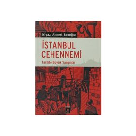 İSTANBUL CEHENNEMI TARIHTE BÜYÜK YANGINLAR - NIYAZI AHMET BANOĞLU