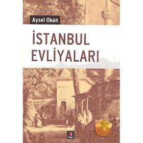 İstanbul Evliyaları İstanbul Manevi Gezi Rehberi - Aysel Okan