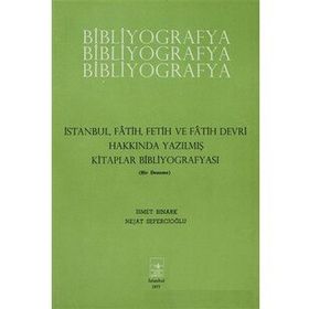 İstanbul Fetih Cemiyeti Yayınları İstanbul Fatih Fetih ve Fatih Devri Hakkında Yazılmış Kitaplar Bibliyografyası
