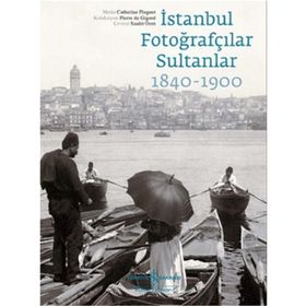 İstanbul Fotoğrafçılar Sultanlar 1840 - 1900 - Catherine Pinguet