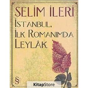 İstanbul, İlk Romanımda Leylak - Selim İleri
