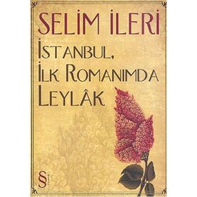 İstanbul, İlk Romanımda Leylak - Selim İleri