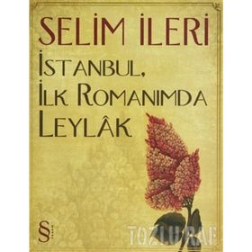 İstanbul, İlk Romanımda Leylak - Selim İleri