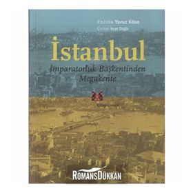 İSTANBUL - İMPARATORLUK BAŞKENTİNDEN MEGAKENTE - YAVUZ KÖSE