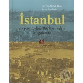 İSTANBUL - İMPARATORLUK BAŞKENTİNDEN MEGAKENTE - YAVUZ KÖSE