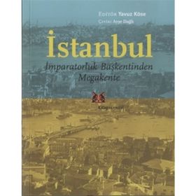 İSTANBUL - İMPARATORLUK BAŞKENTİNDEN MEGAKENTE - YAVUZ KÖSE