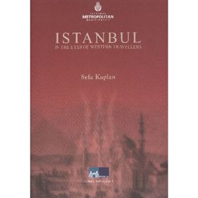 İSTANBUL IN THE EYES OF WESTERN TRAVELLERS - SEFA KAPLAN