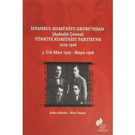 İstanbul Komünist Grubu’ndan ’Aydınlık Çevresi’ Türkiye Komünist Partisi’ne 1919 - 1926 3. Cilt Mart 1925-Mayıs 1926 - Mete Tunçay Erden Akbulut