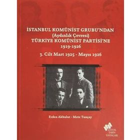 İstanbul Komünist Grubu’ndan ’Aydınlık Çevresi’ Türkiye Komünist Partisi’ne 1919 - 1926 3. Cilt Mart 1925-Mayıs 1926 - Mete Tunçay Erden Akbulut