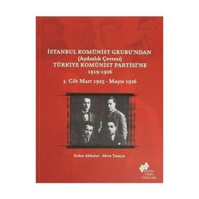 İstanbul Komünist Grubu’ndan ’Aydınlık Çevresi’ Türkiye Komünist Partisi’ne 1919 - 1926 3. Cilt Mart 1925-Mayıs 1926 - Mete Tunçay Erden Akbulut