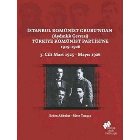İstanbul Komünist Grubu’ndan ’Aydınlık Çevresi’ Türkiye Komünist Partisi’ne 1919 - 1926 3. Cilt Mart 1925-Mayıs 1926 - Mete Tunçay Erden Akbulut