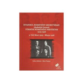 İstanbul Komünist Grubu’ndan ’Aydınlık Çevresi’ Türkiye Komünist Partisi’ne 1919 - 1926 3. Cilt Mart 1925-Mayıs 1926 - Mete Tunçay Erden Akbulut