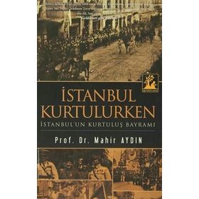 İSTANBUL KURTULURKEN - İSTANBUL'UN KURTULUŞ BAYRAMI - MAHIR AYDIN
