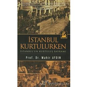 İSTANBUL KURTULURKEN - İSTANBUL'UN KURTULUŞ BAYRAMI - MAHIR AYDIN