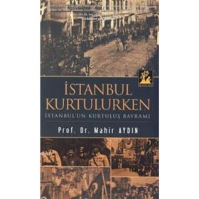 İSTANBUL KURTULURKEN - İSTANBUL'UN KURTULUŞ BAYRAMI - MAHIR AYDIN