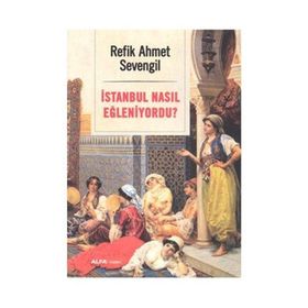 İstanbul Nasıl Eğleniyordu? - Alfa Yayıncılık